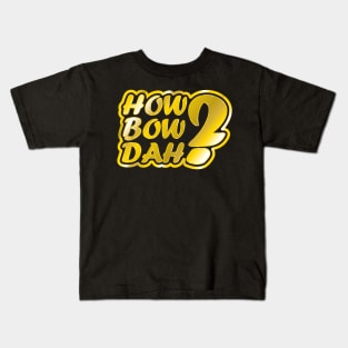 How Bow Dah? Kids T-Shirt